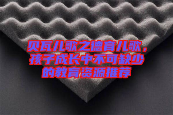 貝瓦兒歌之德育兒歌，孩子成長中不可缺少的教育資源推薦
