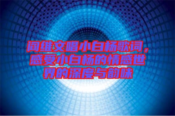 閻維文唱小白楊歌詞，感受小白楊的情感世界的深度與韻味