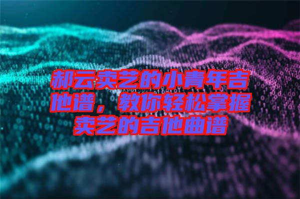 郝云賣藝的小青年吉他譜，教你輕松掌握賣藝的吉他曲譜