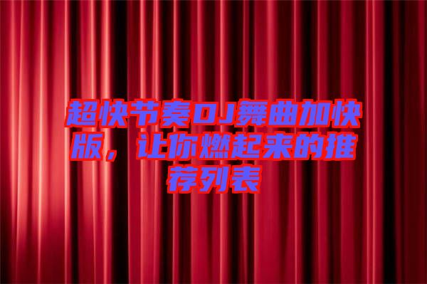 超快節(jié)奏DJ舞曲加快版，讓你燃起來(lái)的推薦列表