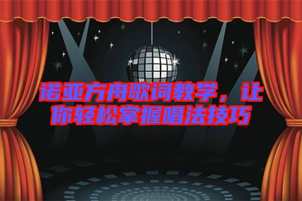 諾亞方舟歌詞教學(xué)，讓你輕松掌握唱法技巧