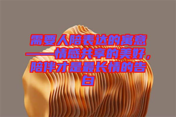 需要人陪表達(dá)的寓意——情感共享的美好，陪伴才是最長(zhǎng)情的告白