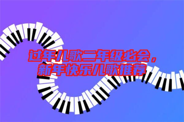 過年兒歌二年級(jí)必會(huì)，新年快樂兒歌推薦