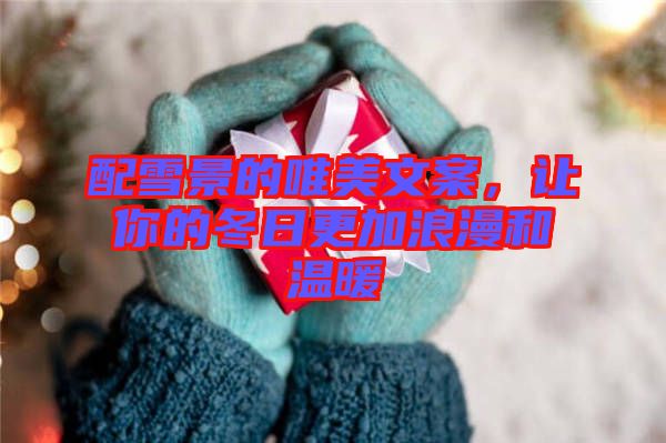配雪景的唯美文案，讓你的冬日更加浪漫和溫暖