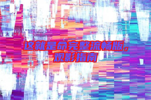這就是命完整流暢版，觀影指南
