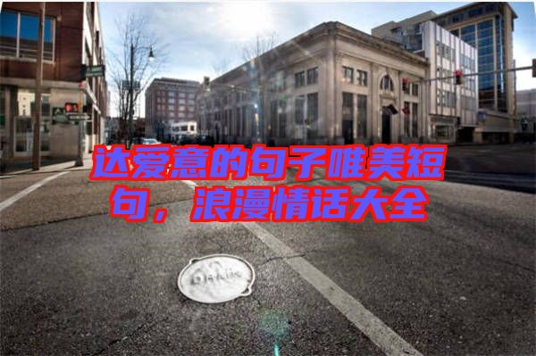 達(dá)愛(ài)意的句子唯美短句，浪漫情話大全