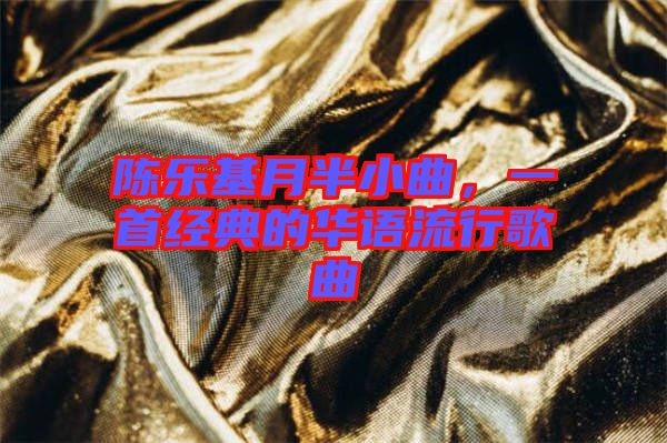 陳樂基月半小曲，一首經(jīng)典的華語(yǔ)流行歌曲