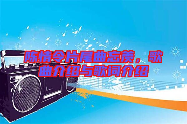 陳情令片尾曲忘羨，歌曲介紹與歌詞介紹