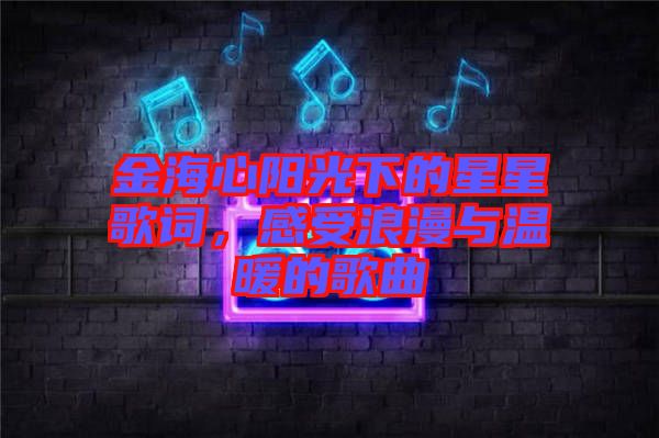 金海心陽(yáng)光下的星星歌詞，感受浪漫與溫暖的歌曲