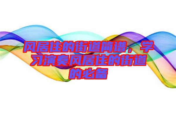 風(fēng)居住的街道簡譜，學(xué)習(xí)演奏風(fēng)居住的街道的必備