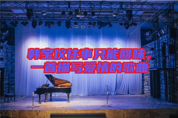 韓寶儀往事只能回味，一首描寫愛情的歌曲