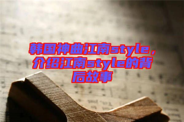 韓國(guó)神曲江南style，介紹江南style的背后故事