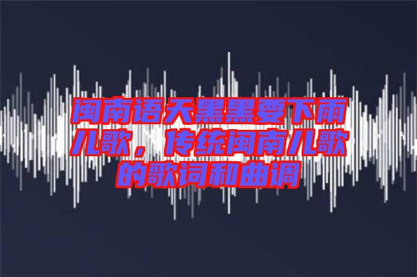 閩南語天黑黑要下雨兒歌，傳統(tǒng)閩南兒歌的歌詞和曲調(diào)