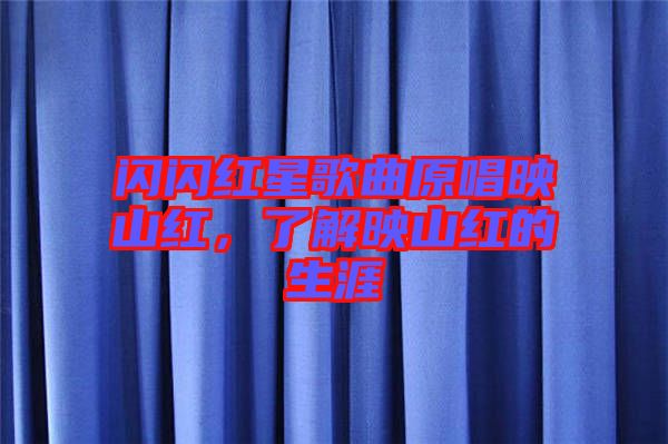 閃閃紅星歌曲原唱映山紅，了解映山紅的生涯