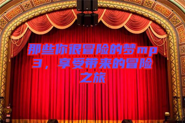 那些你很冒險的夢mp3，享受帶來的冒險之旅