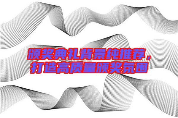 頒獎典禮背景純推薦，打造高質量頒獎氛圍