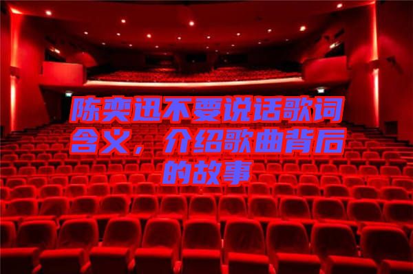 陳奕迅不要說話歌詞含義，介紹歌曲背后的故事