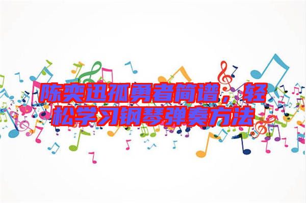 陳奕迅孤勇者簡(jiǎn)譜，輕松學(xué)習(xí)鋼琴?gòu)椬喾椒? width=