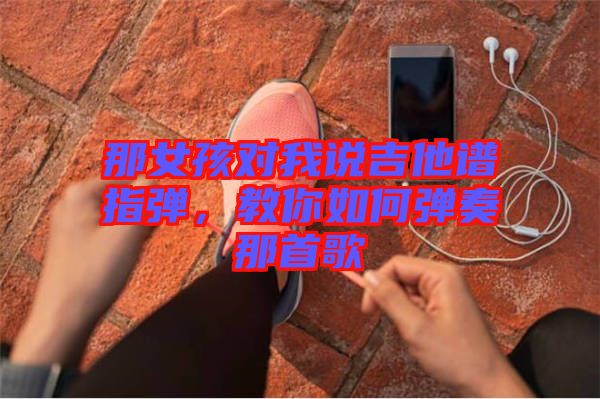 那女孩對我說吉他譜指彈，教你如何彈奏那首歌