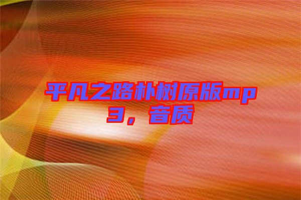 平凡之路樸樹原版mp3，音質(zhì)