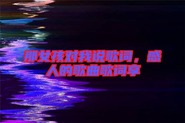 那女孩對我說歌詞，感人的歌曲歌詞享