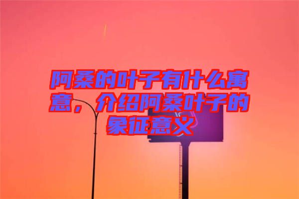 阿桑的葉子有什么寓意，介紹阿桑葉子的象征意義