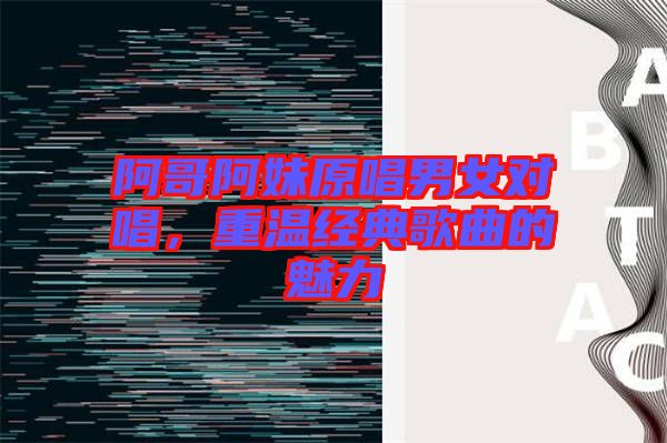阿哥阿妹原唱男女對唱，重溫經(jīng)典歌曲的魅力