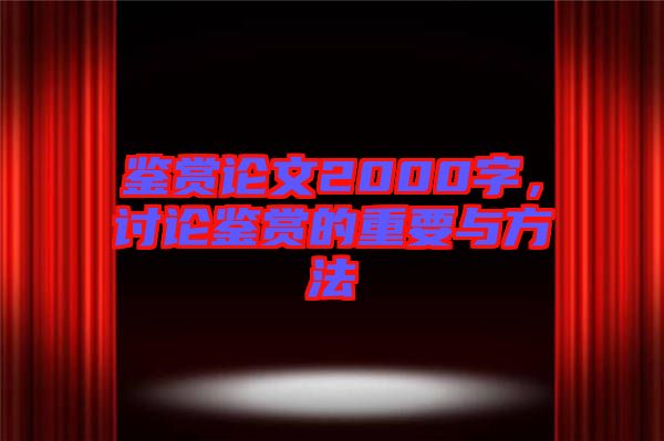 鑒賞論文2000字，討論鑒賞的重要與方法