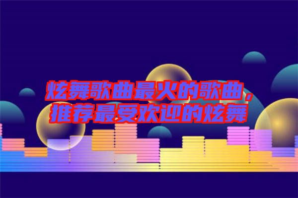 炫舞歌曲最火的歌曲，推薦最受歡迎的炫舞