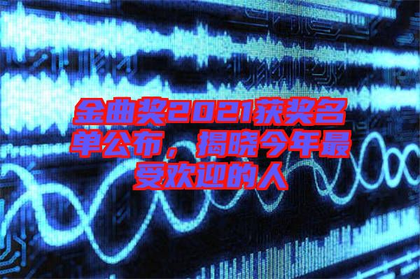金曲獎2021獲獎名單公布，揭曉今年最受歡迎的人